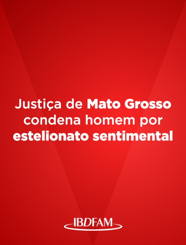 Justiça de Mato Grosso condena homem por estelionato sentimental